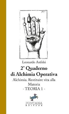 Alchimia. Restituire vita alla materia. Teoria 1. 2º quaderno propedeutico alla formazione in alchimia - Leonardo Anfolsi - Libro Fontana Editore 2018 | Libraccio.it