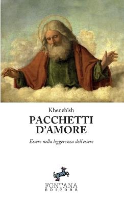 Pacchetti d'amore. Essere nella leggerezza dell'essere - Khenebish - Libro Fontana Editore 2018 | Libraccio.it