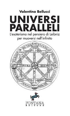 Universi paralleli. L'esoterismo nel pensiero di Leibniz per muoversi nell'infinito - Valentino Bellucci - Libro Fontana Editore 2019 | Libraccio.it
