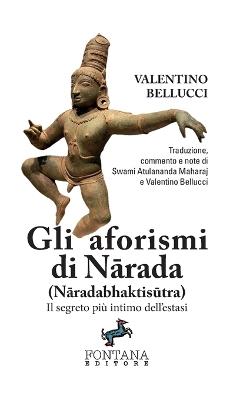 Gli aforismi di Narada (Naradabhaktisutra). Il segreto più intimo dell'estasi  - Libro Fontana Editore 2019 | Libraccio.it