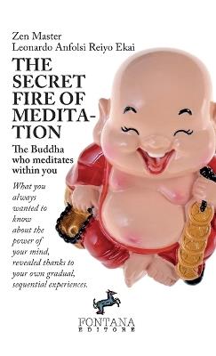 The secret fire of meditation. The Buddha who meditates within you - Leonardo Anfolsi Reiyo Ekai - Libro Fontana Editore 2019 | Libraccio.it