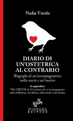 Diario di un'ostetrica al contrario. Biografia di un'accompagnatrice nella morte e nel morire - Nadia Varolo - Libro Fontana Editore 2019 | Libraccio.it