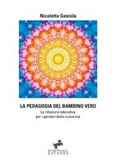 La pedagogia del bambino vero. La relazione educativa per i genitori della nuova era