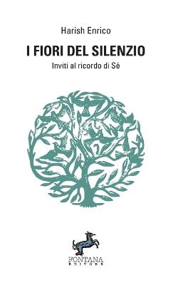 I fiori del silenzio. Inviti al ricordo di Sé - Harish Enrico - Libro Fontana Editore 2020 | Libraccio.it