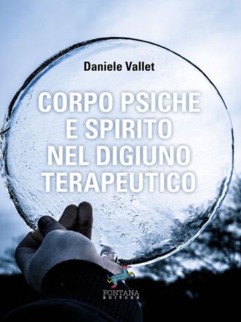 Corpo psiche e spirito nel digiuno terapeutico - Daniele Vallet - Libro Fontana Editore 2020 | Libraccio.it