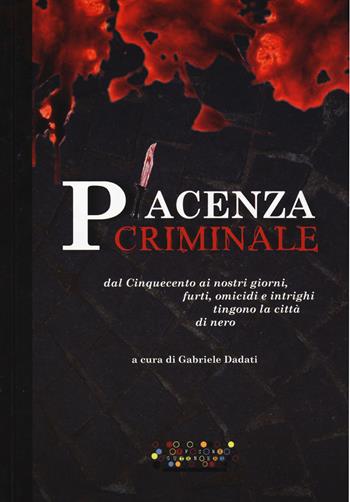 Piacenza criminale. Dal Cinquecento ai nostri giorni, furti, omicidi e intrighi tingono la città di nero  - Libro Officine Gutenberg 2017, I pescegatti | Libraccio.it