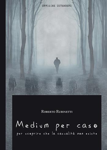 Medium per caso. Per scoprire che la casualità non esiste - Roberto Rubinetti - Libro Officine Gutenberg 2017, Le salamandre | Libraccio.it
