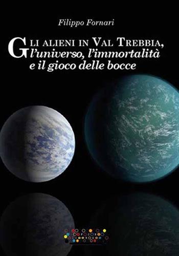 Gli alieni in val Trebbia, l'universo, l'immortalità e il gioco delle bocce - Filippo Fornari - Libro Officine Gutenberg 2017, I pescegatti | Libraccio.it