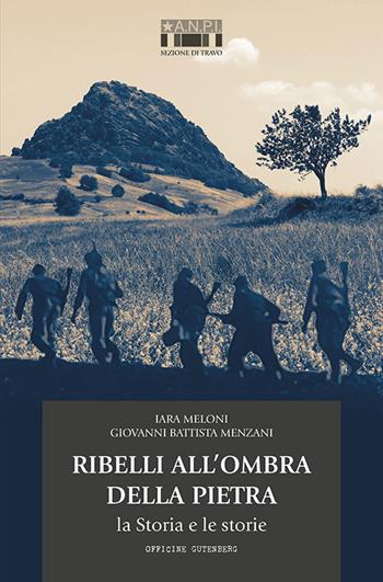 Ribelli all'ombra della Pietra. La Storia e le storie - Iara Meloni, Giovanni Battista Menzani - Libro Officine Gutenberg 2019 | Libraccio.it