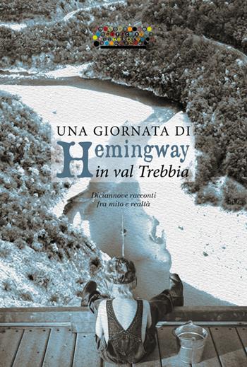 Una giornata di Hemingway in val Trebbia. Diciannove racconti fra mito e realtà  - Libro Officine Gutenberg 2019 | Libraccio.it
