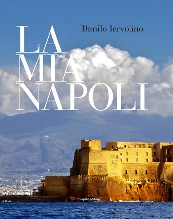 La mia Napoli - Danilo Iervolino - Libro Giapeto 2015 | Libraccio.it