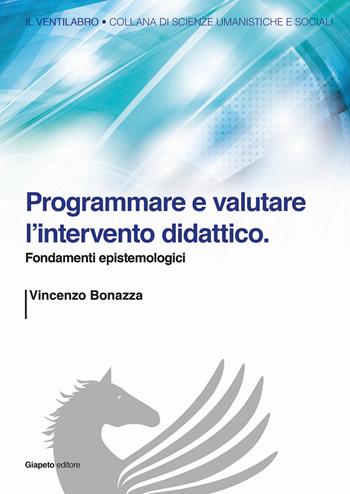 Programmare e valutare l'intervento didattico. Fondamenti epistemologici - Vincenzo Bonazza - Libro Giapeto 2014, Il ventilabro | Libraccio.it
