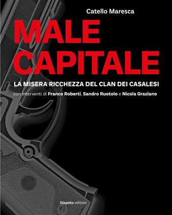 Male capitale. La misera ricchezza del clan dei Casalesi - Catello Maresca - Libro Giapeto 2016 | Libraccio.it