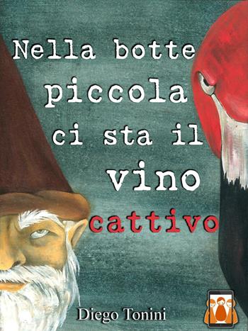 Nella botte piccola ci sta il vino cattivo - Diego Tonini - Libro Nativi Digitali 2016 | Libraccio.it
