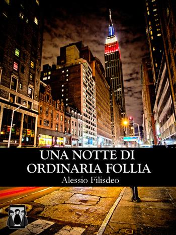 Una notte di ordinaria follia - Alessio Filisdeo - Libro Nativi Digitali 2017 | Libraccio.it