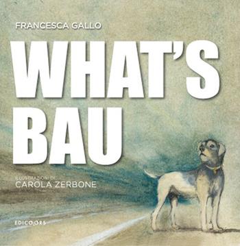 What's bau - Francesca Gallo - Libro Edicolors 2015 | Libraccio.it