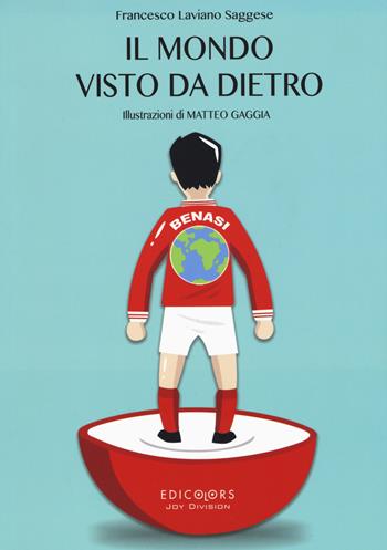 Il mondo visto da dietro. Ediz. illustrata - Francesco Laviano Saggese, Matteo Gaggia - Libro Edicolors 2015 | Libraccio.it