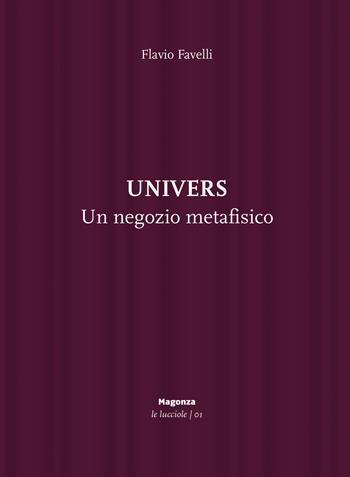 Univers. Un negozio metafisico - Flavio Favelli, Andrea Cortellessa, Antonio Grulli - Libro Magonza 2018, Le lucciole | Libraccio.it