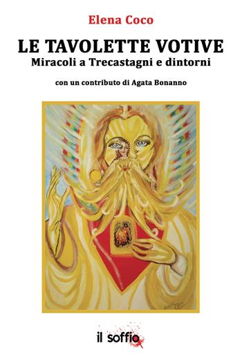 Le tavolette votive. Miracoli a Trecastagni e dintorni - Elena Coco - Libro Il Soffio 2016, Saggistica | Libraccio.it