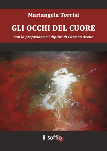 Gli occhi del cuore - Mariangela Torrisi - Libro Il Soffio 2018 | Libraccio.it