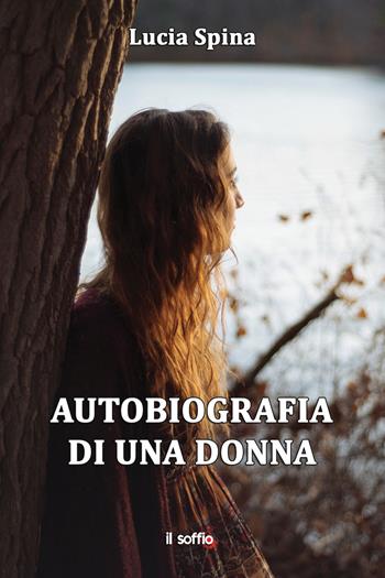 Autobiografia di una donna - Lucia Spina - Libro Il Soffio 2018 | Libraccio.it