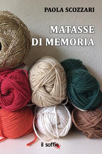 Matasse di memoria - Paola Scozzari - Libro Il Soffio 2019 | Libraccio.it