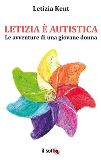 Letizia è autistica. Le avventure di una giovane donna - Letizia Kent - Libro Il Soffio 2022 | Libraccio.it