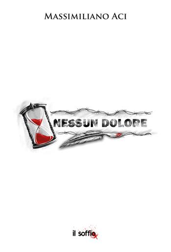 Nessun dolore - Massimiliano Aci - Libro Il Soffio 2023 | Libraccio.it