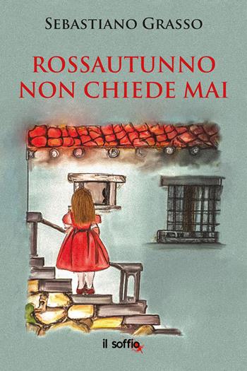 Rossautunno non chiede mai - Sebastiano Grasso - Libro Il Soffio 2023 | Libraccio.it