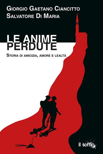Le anime perdute. Storia di amicizia, amore e lealtà - Giorgio Gaetano Ciancitto, Salvatore Di Maria - Libro Il Soffio 2024 | Libraccio.it
