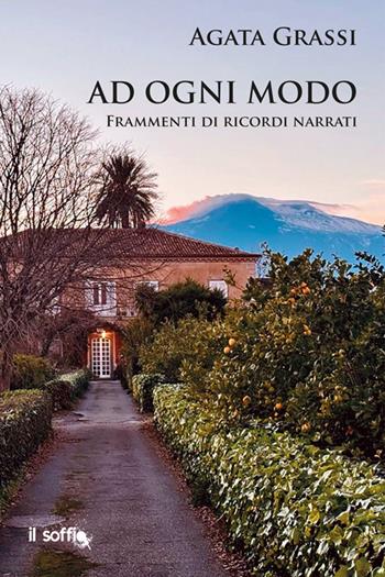 Ad ogni modo. Frammenti di ricordi narrati - Agata Grassi - Libro Il Soffio 2024, Ritratti | Libraccio.it