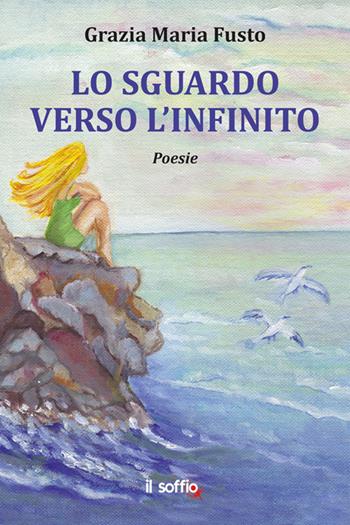 Lo sguardo verso l'infinito - Grazia Maria Fusto - Libro Il Soffio 2024, Poesia | Libraccio.it