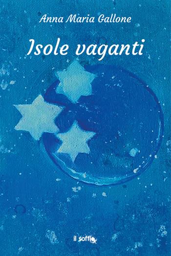 Isole vaganti - Anna Maria Gallone - Libro Il Soffio 2025 | Libraccio.it