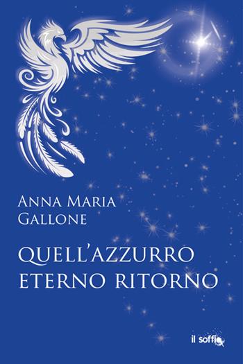 Quell'azzurro eterno ritorno - Anna Maria Gallone - Libro Il Soffio 2026, Poesia | Libraccio.it