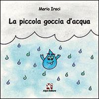 La piccola goccia d'acqua - Mario Iraci - Libro Algra 2014 | Libraccio.it