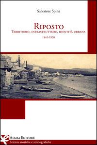 Riposto. Territorio, infrastrutture, identità urbana (1841-1920) - Salvatore Spina - Libro Algra 2015 | Libraccio.it