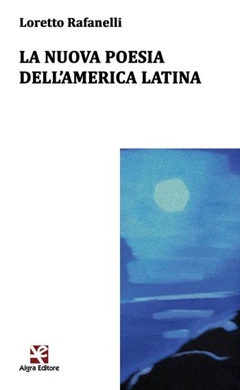 La nuova poesia dell'America latina. Ediz. multilingue - Loretto Rafanelli - Libro Algra 2015 | Libraccio.it
