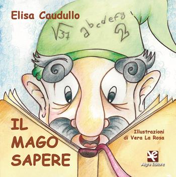 Il mago Sapere - Elisa Caudullo - Libro Algra 2015 | Libraccio.it