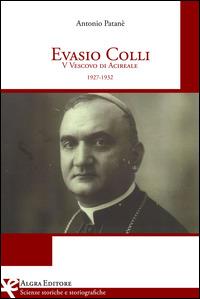 Evasio Colli. 5° vescovo di Acireale (1927-1932) - Antonio Patanè - Libro Algra 2015 | Libraccio.it