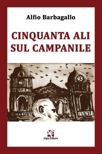 Cinquanta ali sul campanile - Alfio Barbagallo - Libro Algra 2016 | Libraccio.it