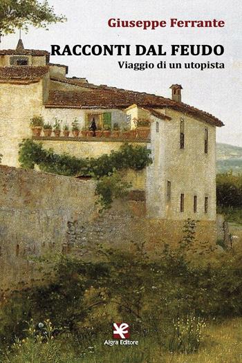 Racconti dal feudo. Viaggio di un utopista - Giuseppe Ferrante - Libro Algra 2016, Scritti | Libraccio.it