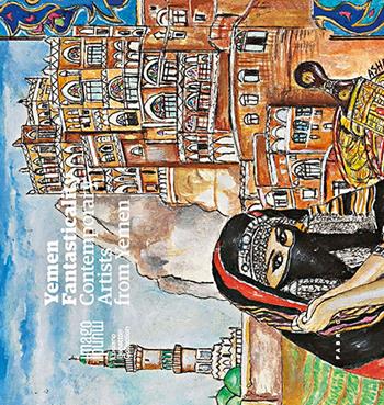 Yemen fantasticality. Contemporary artists from Yemen. Ediz. illustrata  - Libro Fabrica (Ponzano Veneto) 2015, Imago Mundi. Luciano Benetton collection | Libraccio.it
