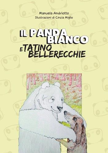 Il Panda Bianco e Tatino Bellerecchie - Manuela Andriotto - Libro Print Service Pavia 2017 | Libraccio.it