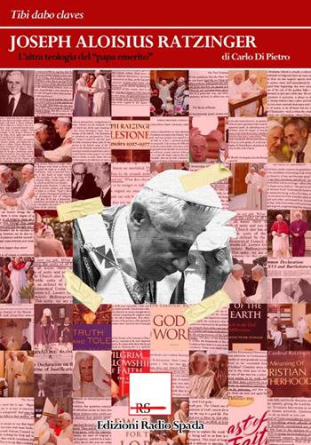 Joseph Aloisius Ratzinger. L'altra teologia del «papa emerito» - Carlo Di Pietro - Libro Edizioni Radio Spada 2015 | Libraccio.it