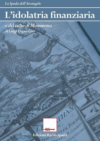 L'idolatria finanziaria o del culto di Mammona - Luigi Copertino - Libro Edizioni Radio Spada 2016 | Libraccio.it