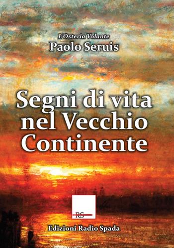 Segni di vita nel vecchio continente - Paolo Seruis - Libro Edizioni Radio Spada 2017, L' osteria volante | Libraccio.it