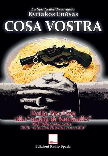 Cosa vostra. Dalla Pro Deo alla «mafia di San Gallo». Gli «affari riservati» della «chiesa della misericordia» - Kyriakos Enòsas - Libro Edizioni Radio Spada 2018 | Libraccio.it