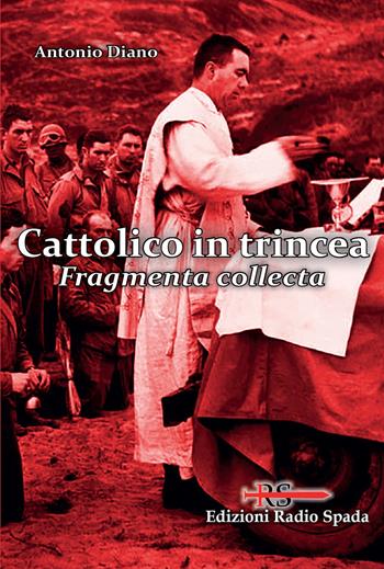 Cattolico in trincea. Fragmenta collecta - Antonio Diano - Libro Edizioni Radio Spada 2019 | Libraccio.it