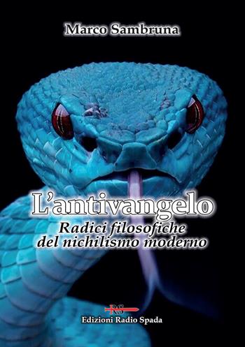 L'antivangelo. Radici filosofiche del nichilismo moderno - Marco Sambruna - Libro Edizioni Radio Spada 2019, La Spada dell'Arcangelo | Libraccio.it