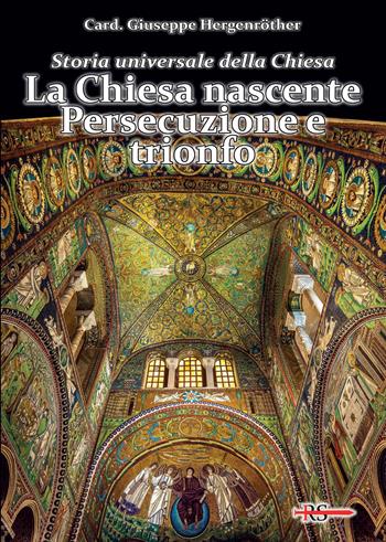 Storia universale della Chiesa. Vol. 1: La Chiesa nascente. Persecuzione e trionfo - Giuseppe Hergenröther - Libro Edizioni Radio Spada 2020 | Libraccio.it